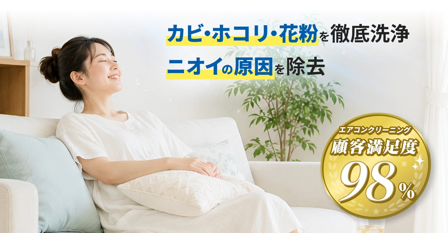 カビ・ホコリ・花粉を徹底洗浄。ニオイの原因を除去。顧客満足度98%