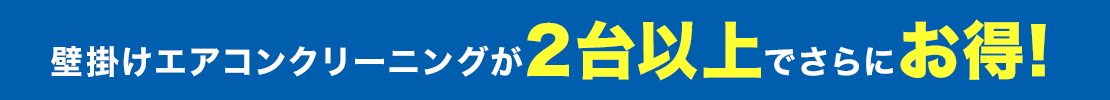 壁掛けエアコンクリーニングが2台以上でさらにお得！