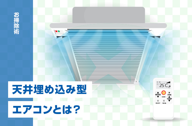 天井埋め込み型エアコンとは？通常の家庭用壁掛け型エアコンとの違いと掃除方法