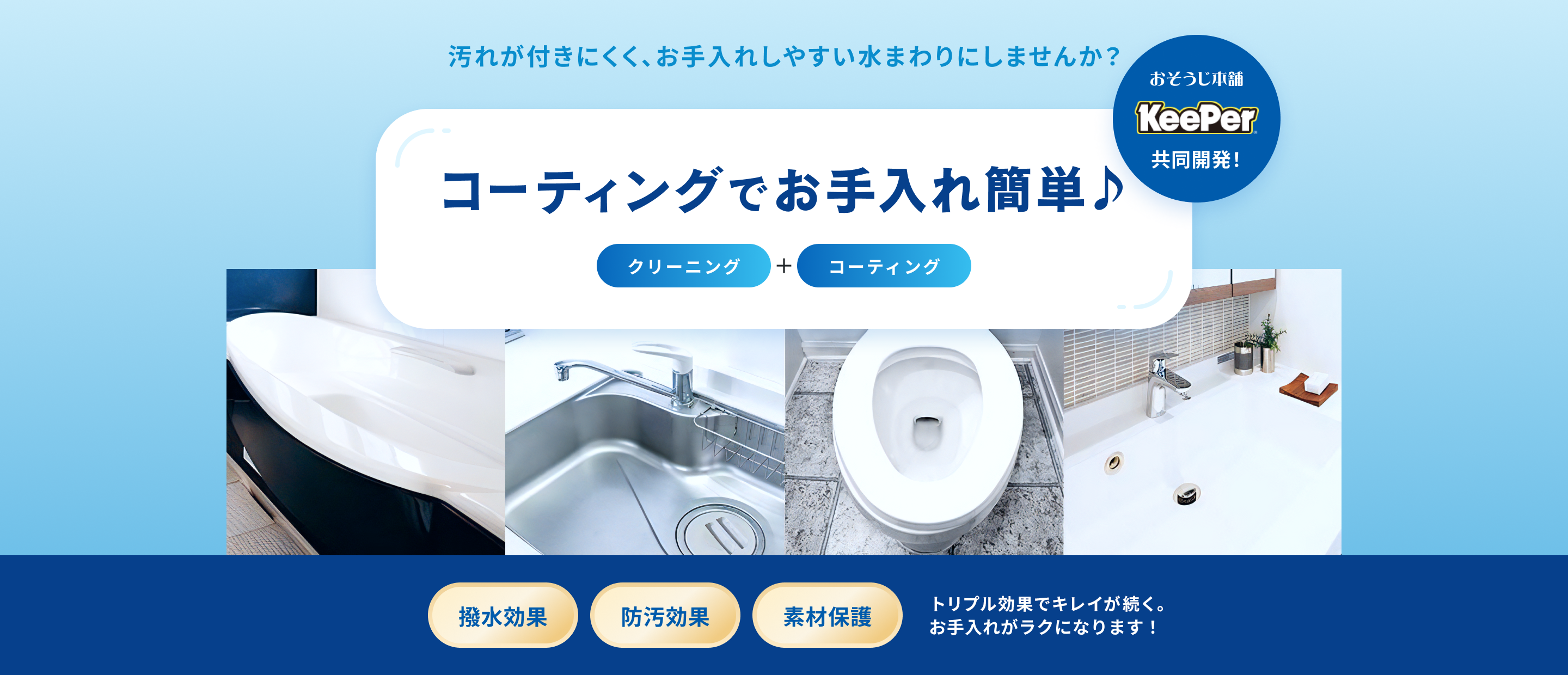 汚れが付きにくく、お手入れしやすい水回りにしませんか? お掃除本舗とKeePer 共同開発のコーティングでお手入れ簡単。