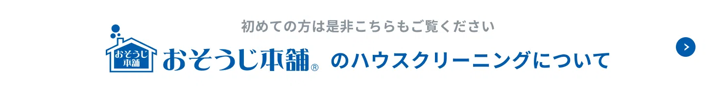 おそうじ本舗のハウスクリーニングについて。初めての方は是非こちらもご覧ください